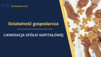 Likwidacja spółki kapitałowej. Jakich obowiązków trzeba dopełnić?