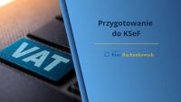 Uprawnienie do korzystania z Krajowego Systemu e-Faktur (KSeF). Sprawdź, jak przygotować się do zmian
